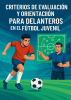 Cover for Criterios de evaluación y orientación para delanteros en el futbol juvenil